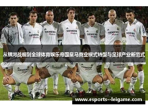 从银河战舰到全球体育娱乐帝国皇马商业模式转型与足球产业新范式
