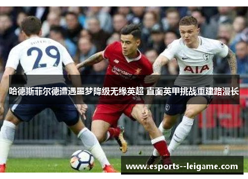 哈德斯菲尔德遭遇噩梦降级无缘英超 直面英甲挑战重建路漫长