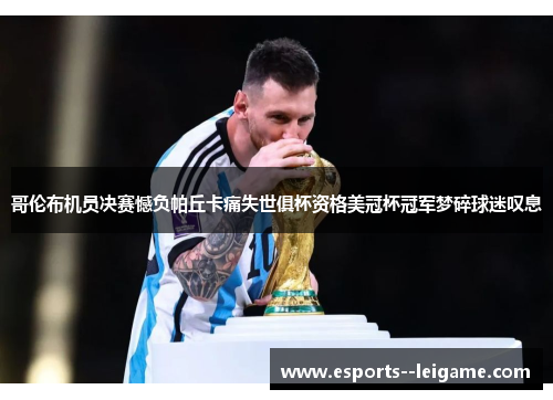 哥伦布机员决赛憾负帕丘卡痛失世俱杯资格美冠杯冠军梦碎球迷叹息